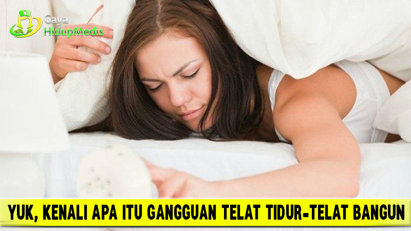 Yuk, Kenali Apa Itu Gangguan Telat Tidur-Telat Bangun