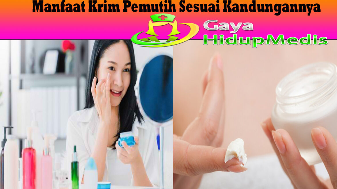 Manfaat Krim Pemutih Sesuai Kandungannya