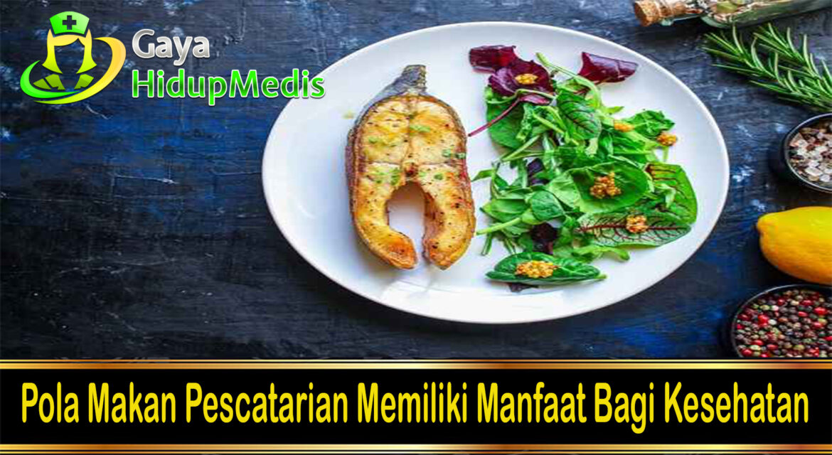 Pola Makan Pescatarian Memiliki Manfaat Bagi Kesehatan