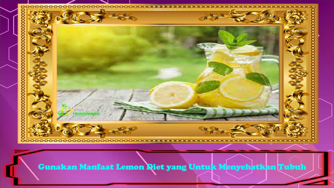 Gunakan Manfaat Lemon Diet yang Untuk Menyehatkan Tubuh