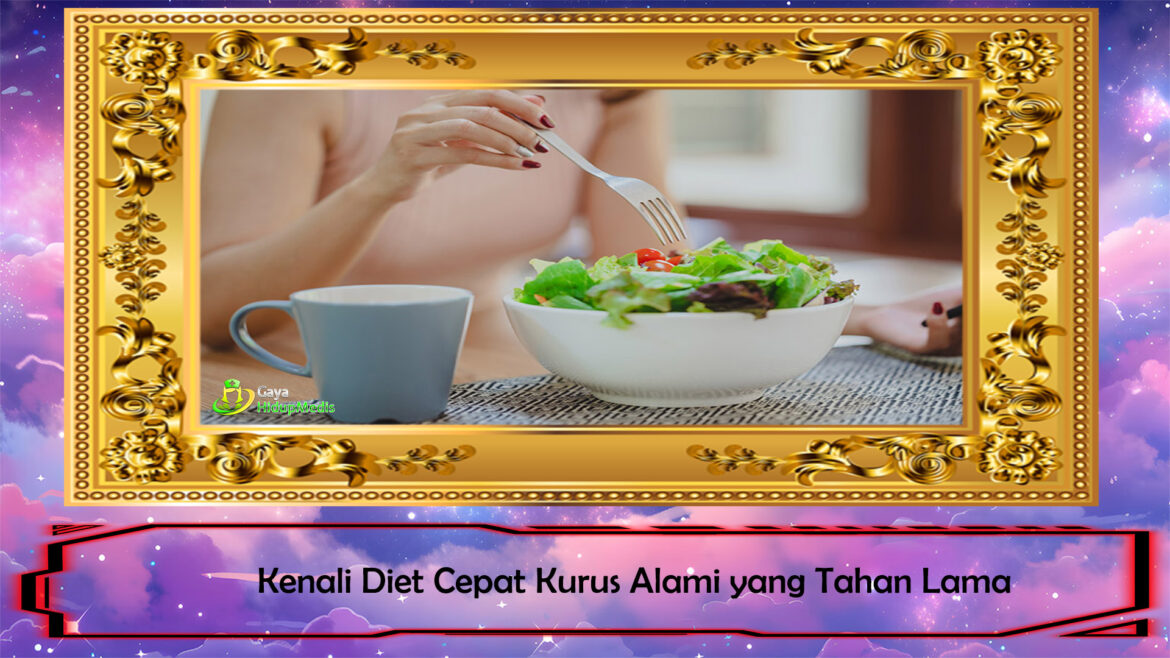 Kenali Diet Cepat Kurus Alami yang Tahan Lama