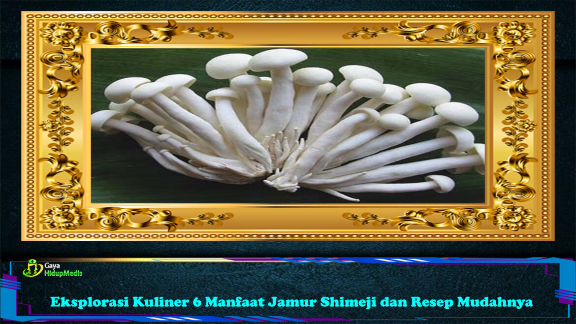 Eksplorasi Kuliner 6 Manfaat Jamur Shimeji dan Resep Mudahnya