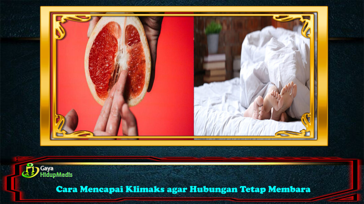 Cara Mencapai Klimaks agar Hubungan Tetap Membara