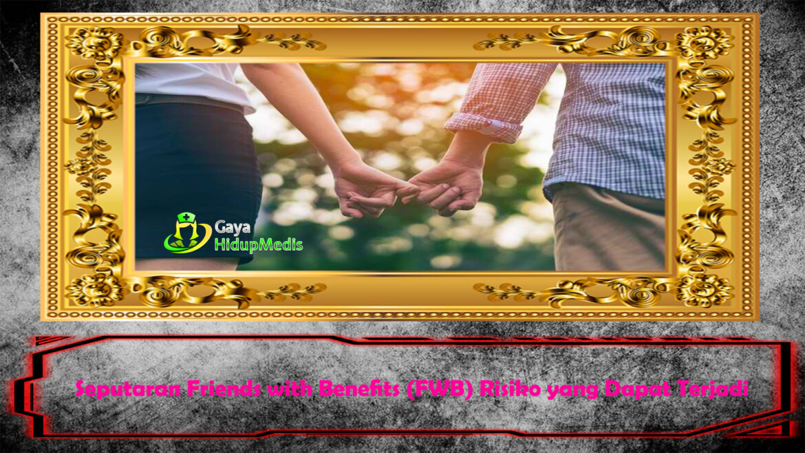 Seputaran Friends with Benefits (FWB) Risiko yang Dapat Terjadi