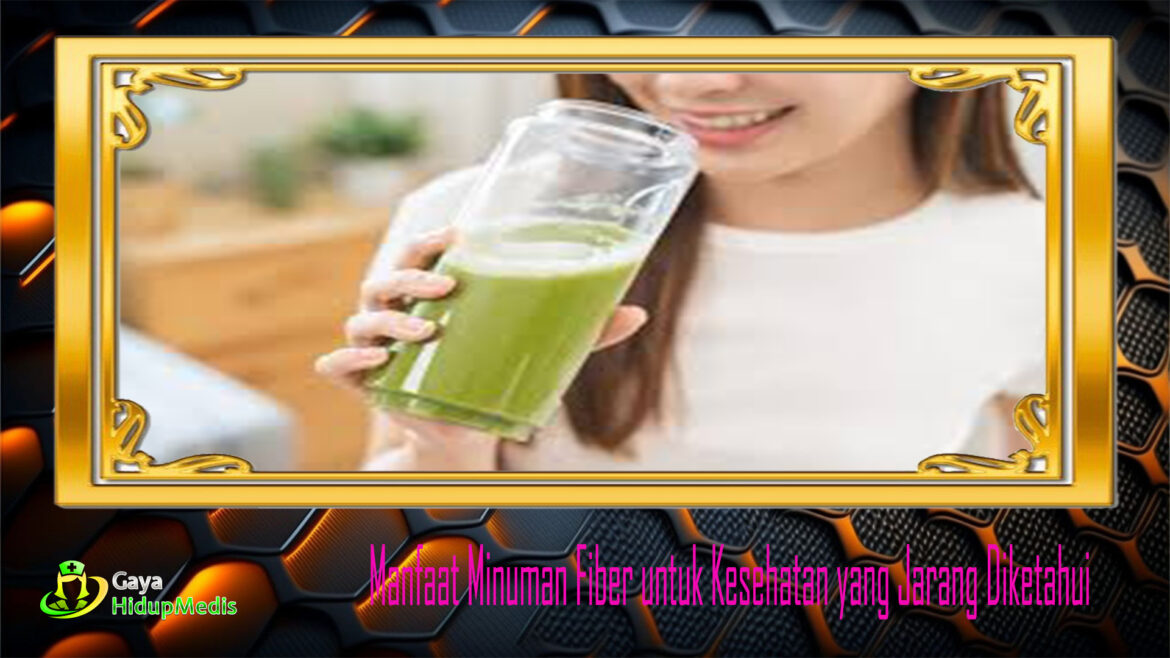 Manfaat Minuman Fiber untuk Kesehatan yang Jarang Diketahui