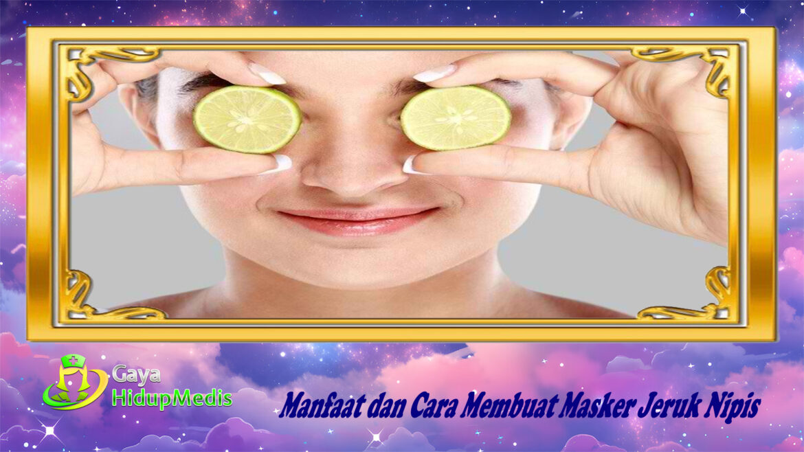 Manfaat dan Cara Membuat Masker Jeruk Nipis