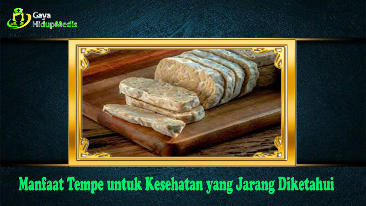 Manfaat Tempe untuk Kesehatan yang Jarang Diketahui