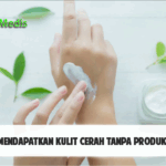 Cara Mendapatkan Kulit Cerah Tanpa Produk Kimia