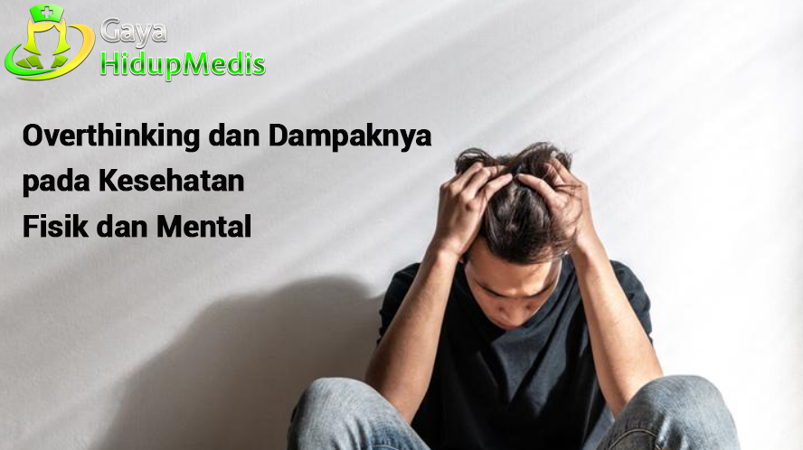 Overthinking dan Dampaknya pada Kesehatan Fisik dan Mental